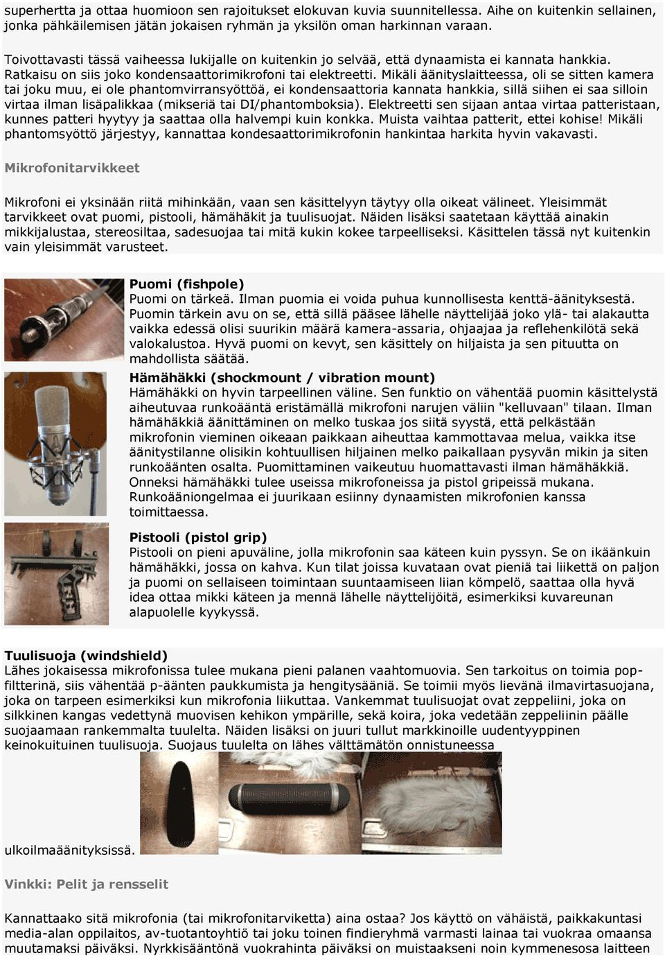 Mikäli äänityslaitteessa, oli se sitten kamera tai joku muu, ei ole phantomvirransyöttöä, ei kondensaattoria kannata hankkia, sillä siihen ei saa silloin virtaa ilman lisäpalikkaa (mikseriä tai