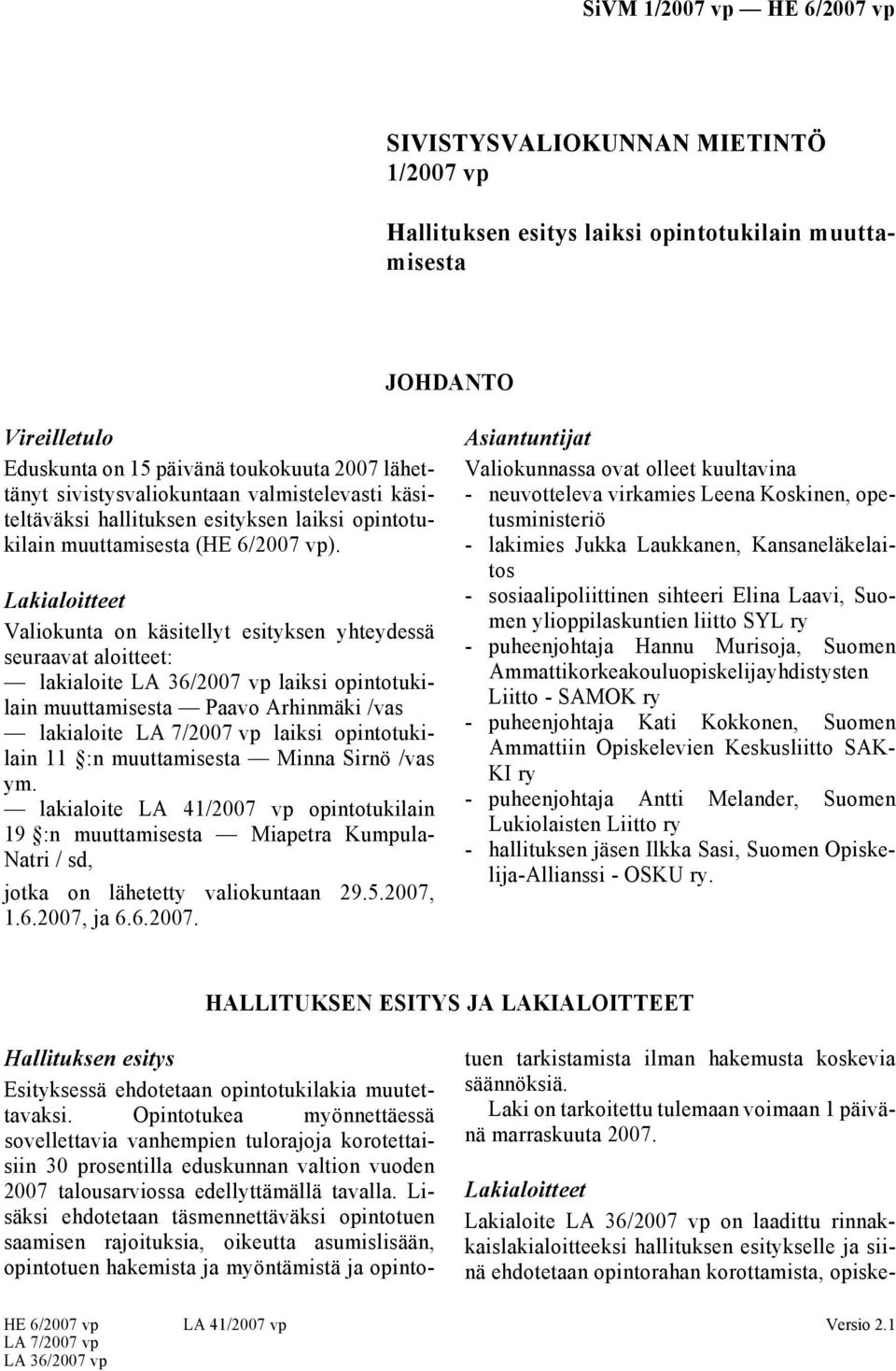 Lakialoitteet Valiokunta on käsitellyt esityksen yhteydessä seuraavat aloitteet: lakialoite LA 36/2007 vp laiksi opintotukilain muuttamisesta Paavo Arhinmäki /vas lakialoite LA 7/2007 vp laiksi