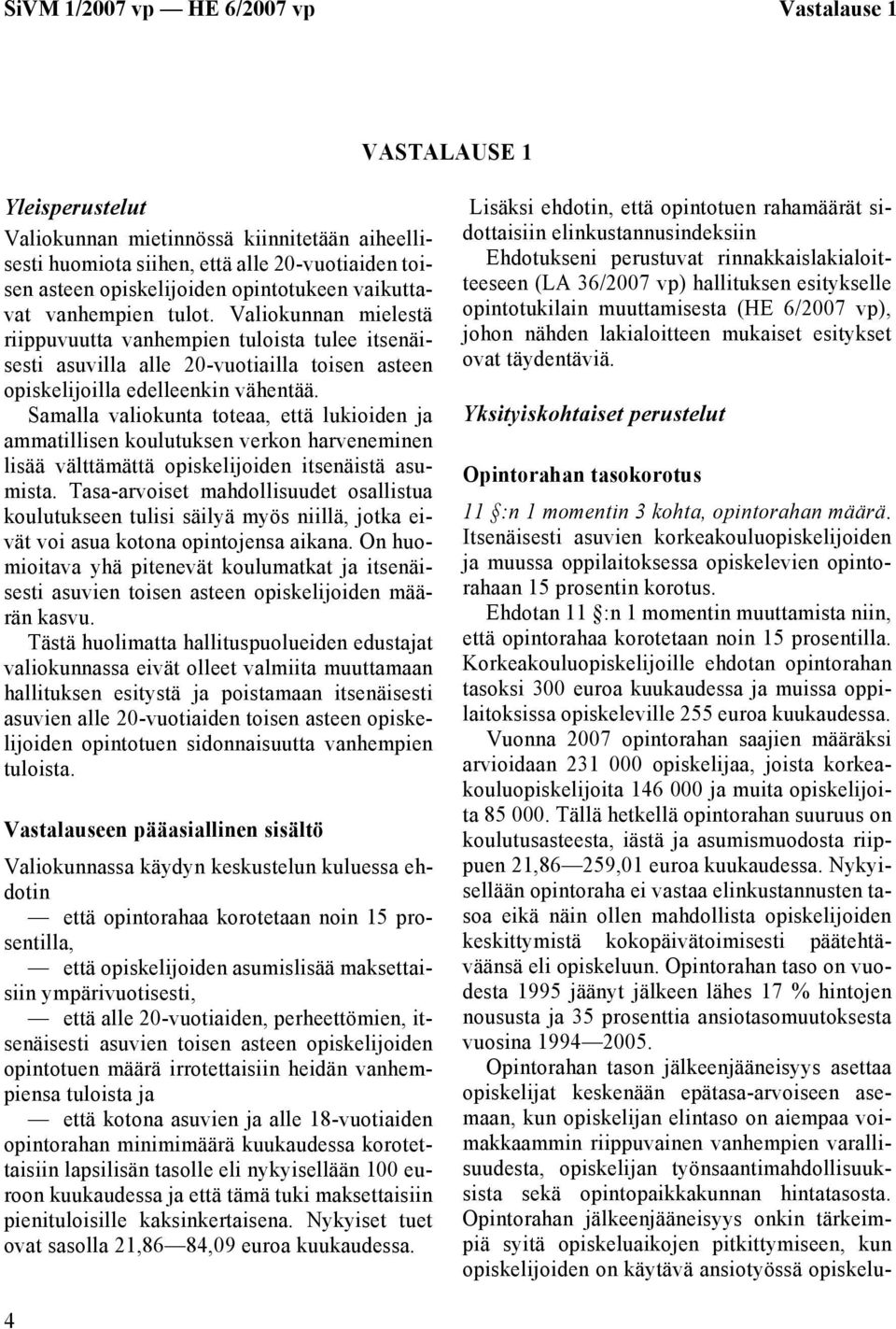 Samalla valiokunta toteaa, että lukioiden ja ammatillisen koulutuksen verkon harveneminen lisää välttämättä opiskelijoiden itsenäistä asumista.