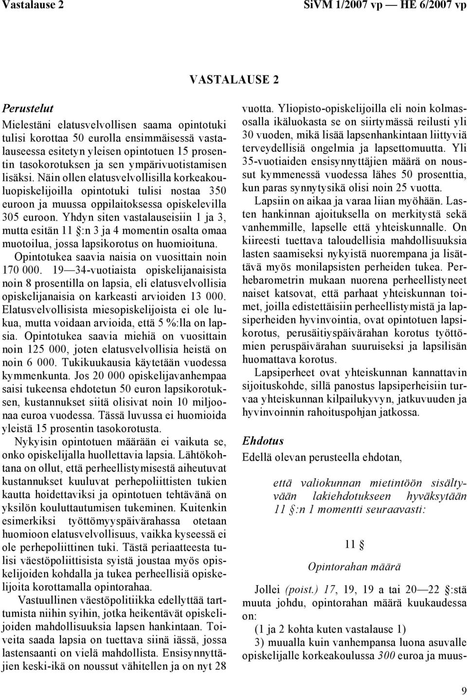 Näin ollen elatusvelvollisilla korkeakouluopiskelijoilla opintotuki tulisi nostaa 350 euroon ja muussa oppilaitoksessa opiskelevilla 305 euroon.