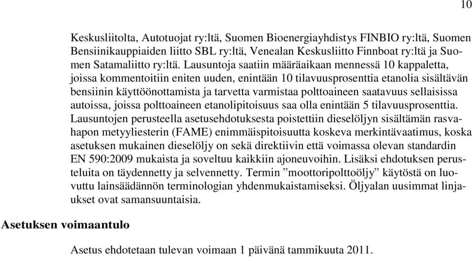 Lausuntoja saatiin määräaikaan mennessä 10 kappaletta, joissa kommentoitiin eniten uuden, enintään 10 tilavuusprosenttia etanolia sisältävän bensiinin käyttöönottamista ja tarvetta varmistaa