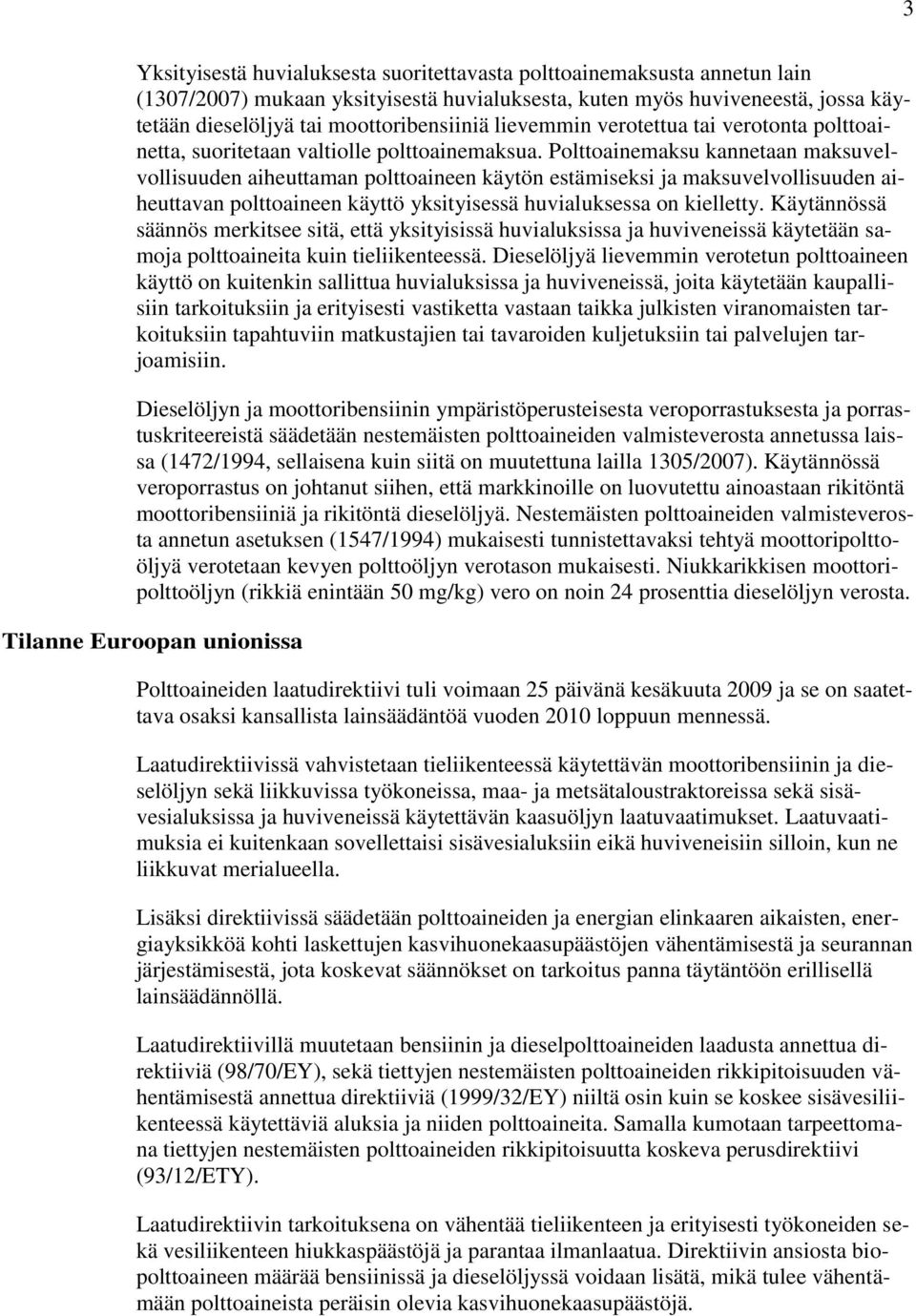 Polttoainemaksu kannetaan maksuvelvollisuuden aiheuttaman polttoaineen käytön estämiseksi ja maksuvelvollisuuden aiheuttavan polttoaineen käyttö yksityisessä huvialuksessa on kielletty.