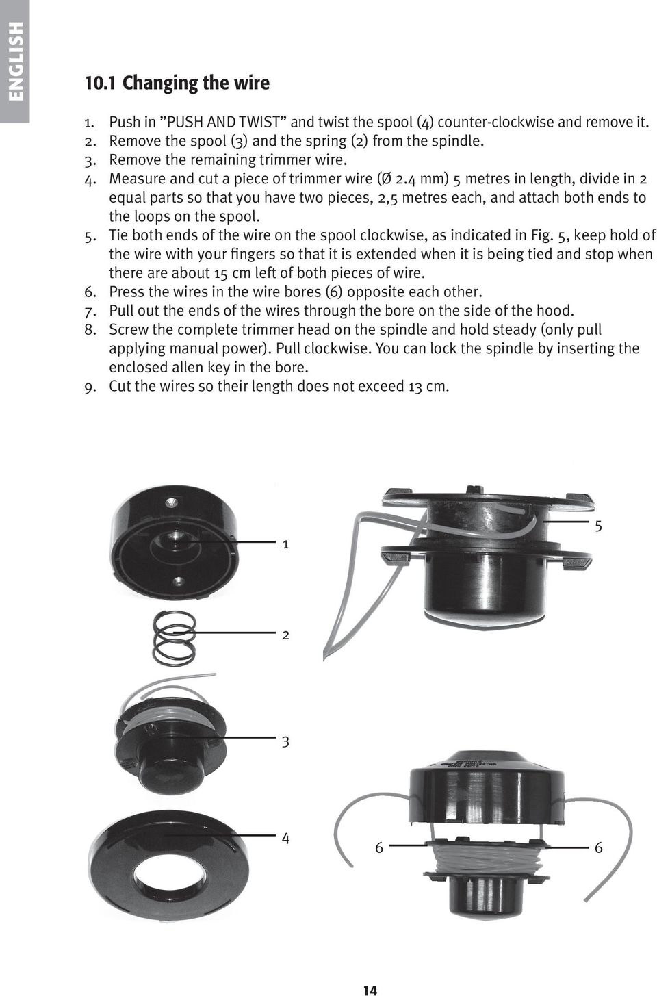 4 mm) 5 metres in length, divide in 2 equal parts so that you have two pieces, 2,5 metres each, and attach both ends to the loops on the spool. 5. Tie both ends of the wire on the spool clockwise, as indicated in Fig.
