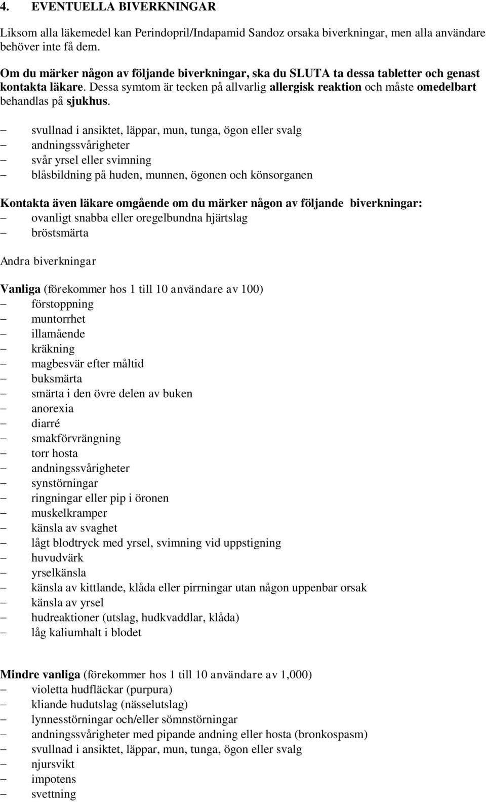 Dessa symtom är tecken på allvarlig allergisk reaktion och måste omedelbart behandlas på sjukhus.