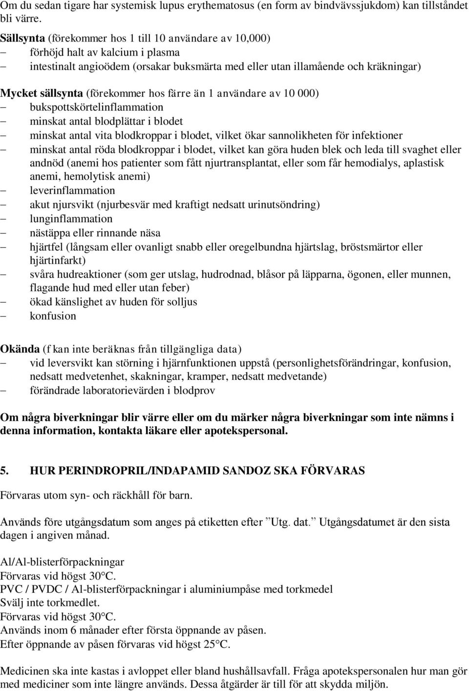 (förekommer hos färre än 1 användare av 10 000) bukspottskörtelinflammation minskat antal blodplättar i blodet minskat antal vita blodkroppar i blodet, vilket ökar sannolikheten för infektioner