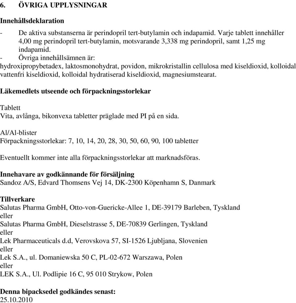 - Övriga innehållsämnen är: hydroxipropybetadex, laktosmonohydrat, povidon, mikrokristallin cellulosa med kiseldioxid, kolloidal vattenfri kiseldioxid, kolloidal hydratiserad kiseldioxid,