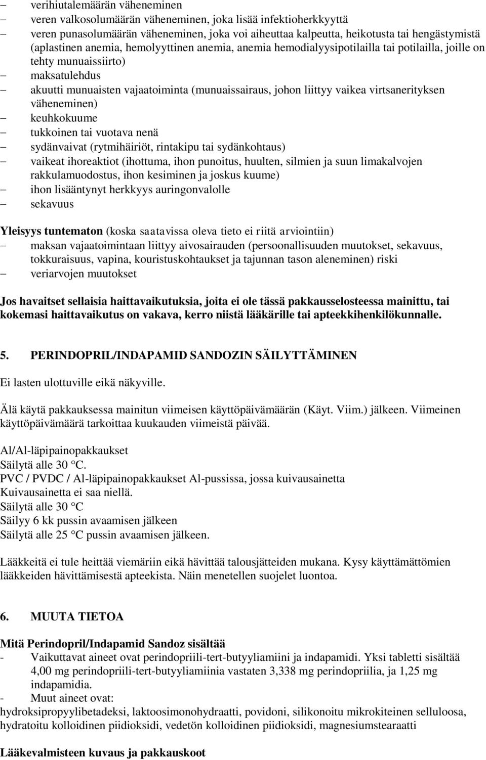 virtsanerityksen väheneminen) keuhkokuume tukkoinen tai vuotava nenä sydänvaivat (rytmihäiriöt, rintakipu tai sydänkohtaus) vaikeat ihoreaktiot (ihottuma, ihon punoitus, huulten, silmien ja suun