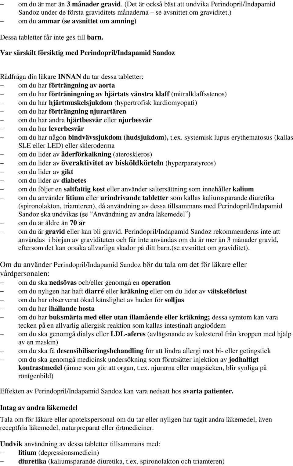 Var särskilt försiktig med Perindopril/Indapamid Sandoz Rådfråga din läkare INNAN du tar dessa tabletter: om du har förträngning av aorta om du har förträningning av hjärtats vänstra klaff