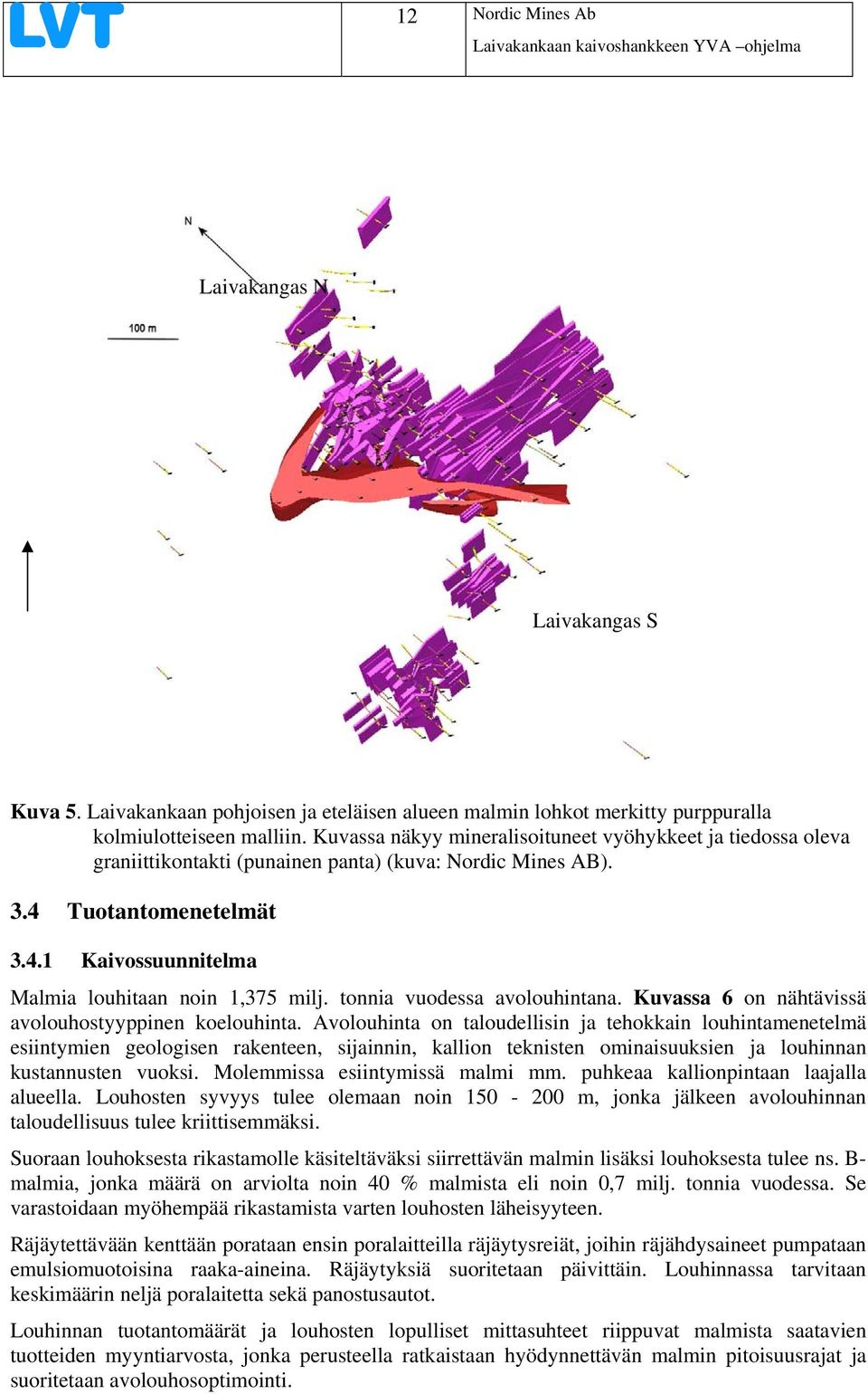 tonnia vuodessa avolouhintana. Kuvassa 6 on nähtävissä avolouhostyyppinen koelouhinta.