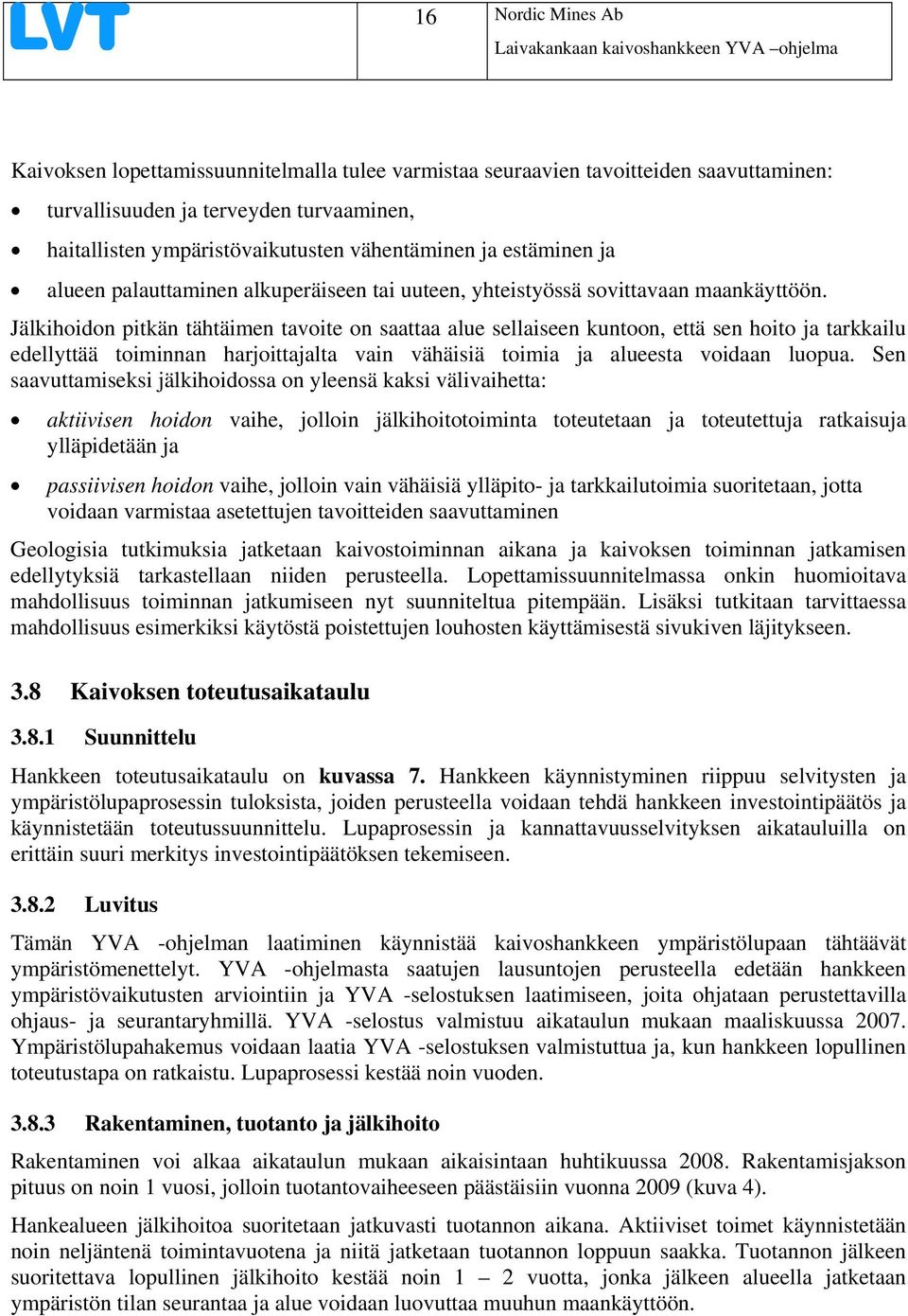 Jälkihoidon pitkän tähtäimen tavoite on saattaa alue sellaiseen kuntoon, että sen hoito ja tarkkailu edellyttää toiminnan harjoittajalta vain vähäisiä toimia ja alueesta voidaan luopua.