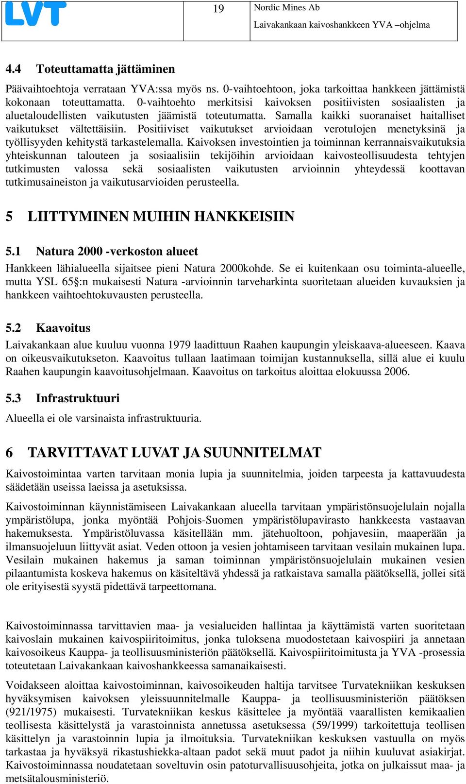 Positiiviset vaikutukset arvioidaan verotulojen menetyksinä ja työllisyyden kehitystä tarkastelemalla.