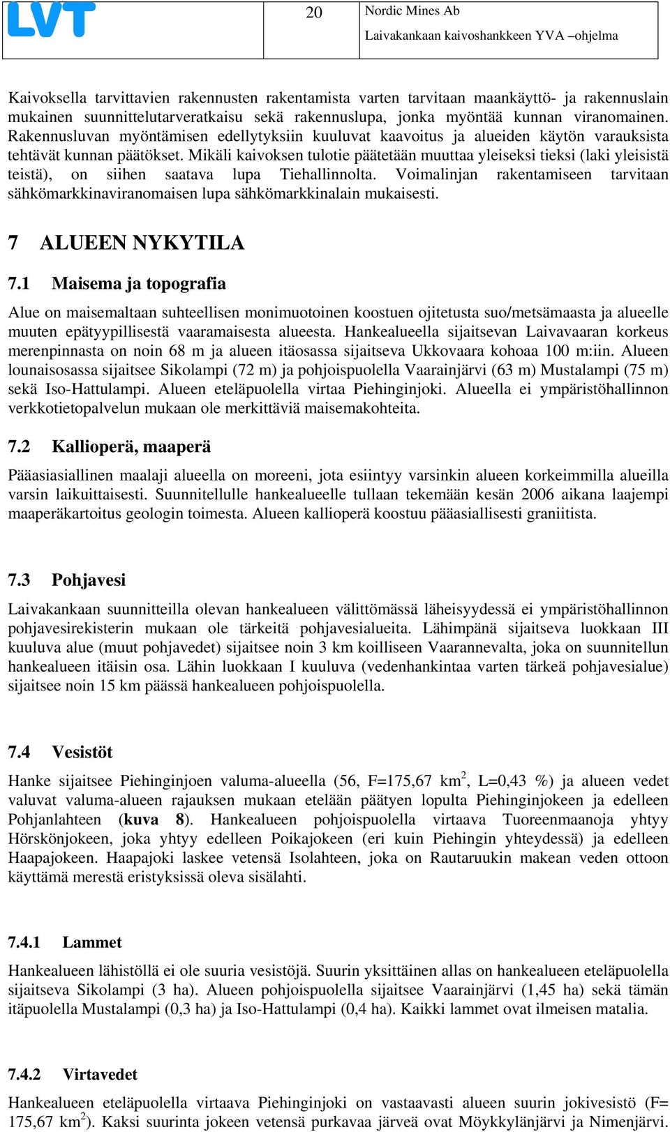 Mikäli kaivoksen tulotie päätetään muuttaa yleiseksi tieksi (laki yleisistä teistä), on siihen saatava lupa Tiehallinnolta.
