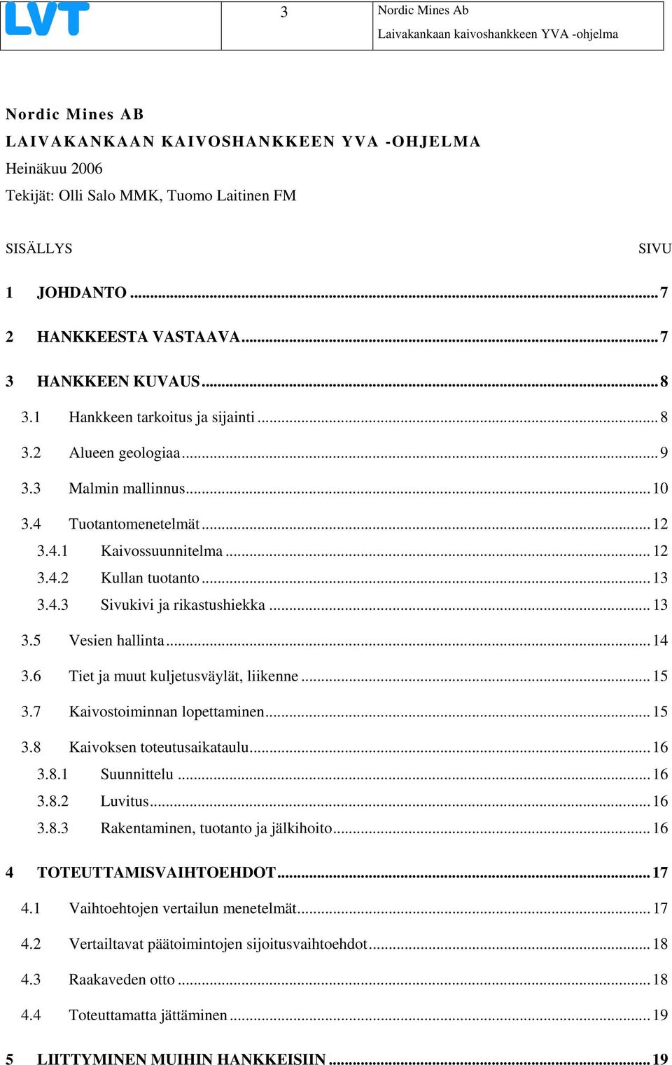 ..13 3.4.3 Sivukivi ja rikastushiekka...13 3.5 Vesien hallinta...14 3.6 Tiet ja muut kuljetusväylät, liikenne...15 3.7 Kaivostoiminnan lopettaminen...15 3.8 Kaivoksen toteutusaikataulu...16 3.8.1 Suunnittelu.