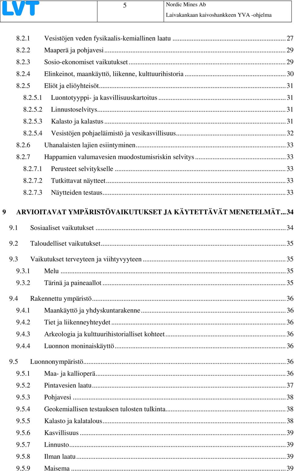 ..32 8.2.6 Uhanalaisten lajien esiintyminen...33 8.2.7 Happamien valumavesien muodostumisriskin selvitys...33 8.2.7.1 Perusteet selvitykselle...33 8.2.7.2 Tutkittavat näytteet...33 8.2.7.3 Näytteiden testaus.