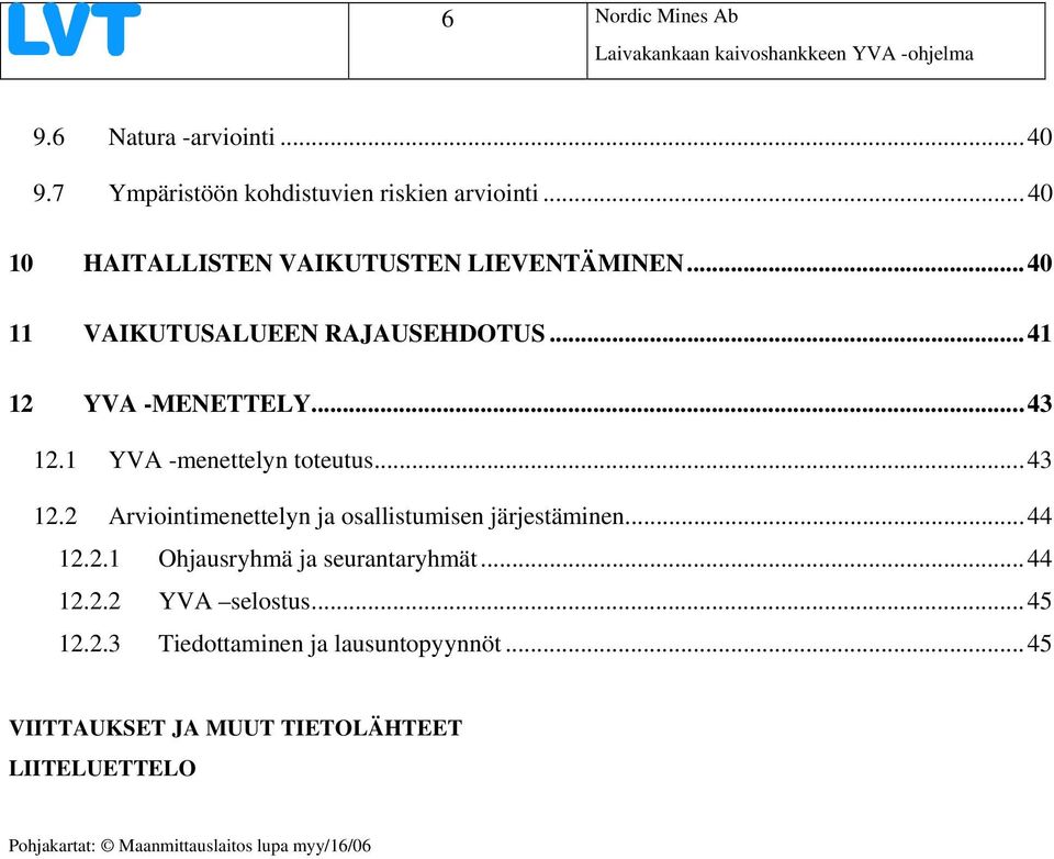 1 YVA -menettelyn toteutus...43 12.2 Arviointimenettelyn ja osallistumisen järjestäminen...44 12.2.1 Ohjausryhmä ja seurantaryhmät...44 12.2.2 YVA selostus.