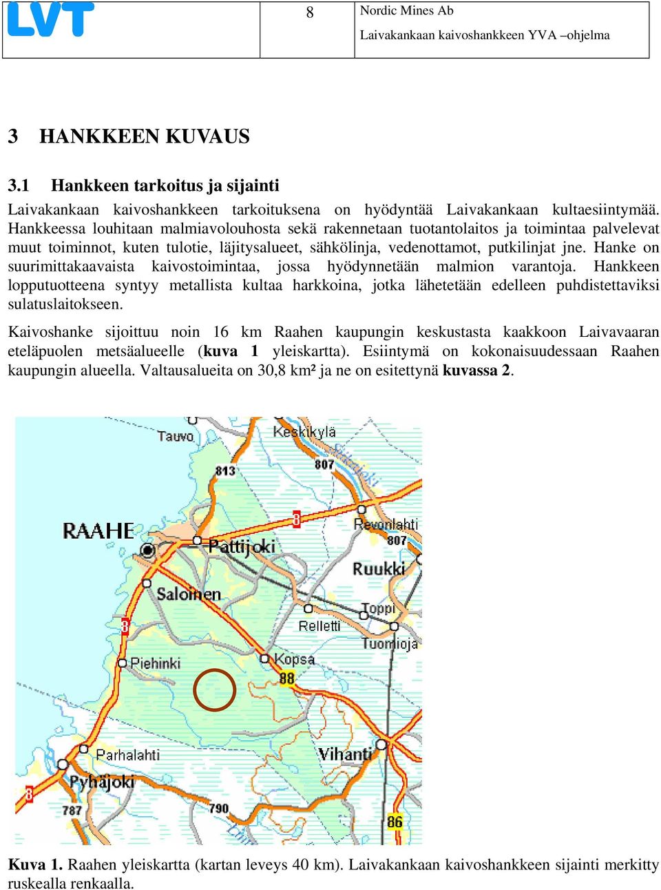 Hanke on suurimittakaavaista kaivostoimintaa, jossa hyödynnetään malmion varantoja.