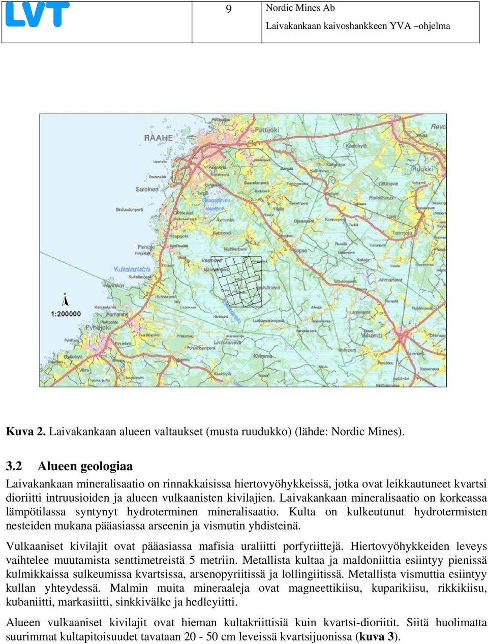 Laivakankaan mineralisaatio on korkeassa lämpötilassa syntynyt hydroterminen mineralisaatio. Kulta on kulkeutunut hydrotermisten nesteiden mukana pääasiassa arseenin ja vismutin yhdisteinä.