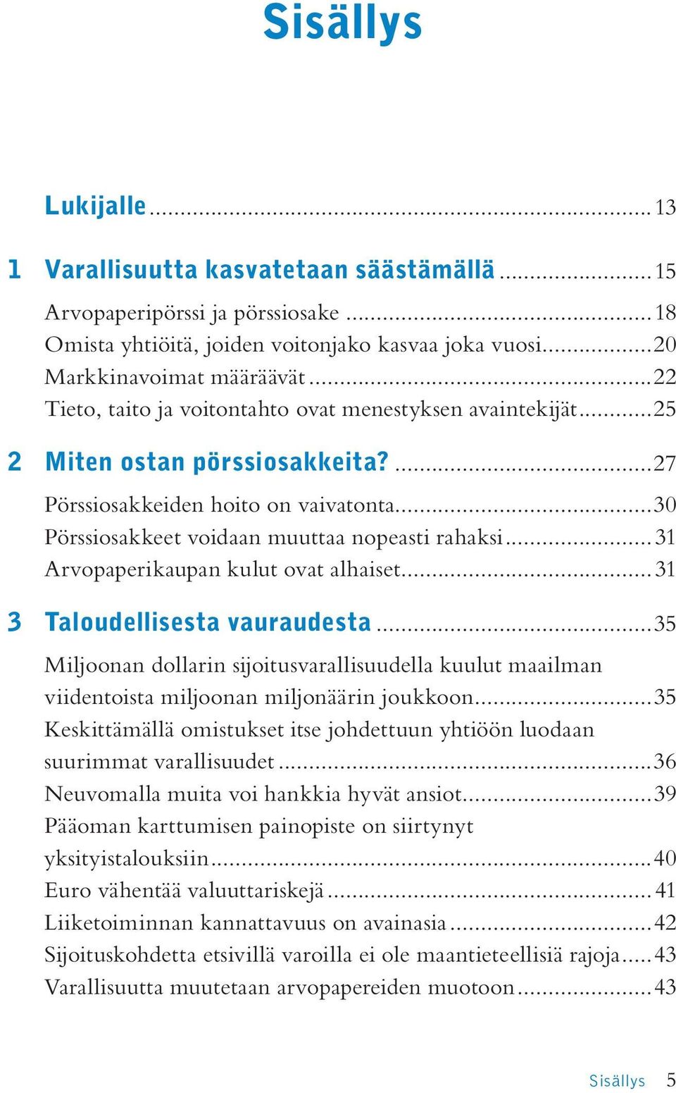 ..31 Arvopaperikaupan kulut ovat alhaiset...31 3 Taloudellisesta vauraudesta...35 Miljoonan dollarin sijoitusvarallisuudella kuulut maailman viidentoista miljoonan miljonäärin joukkoon.