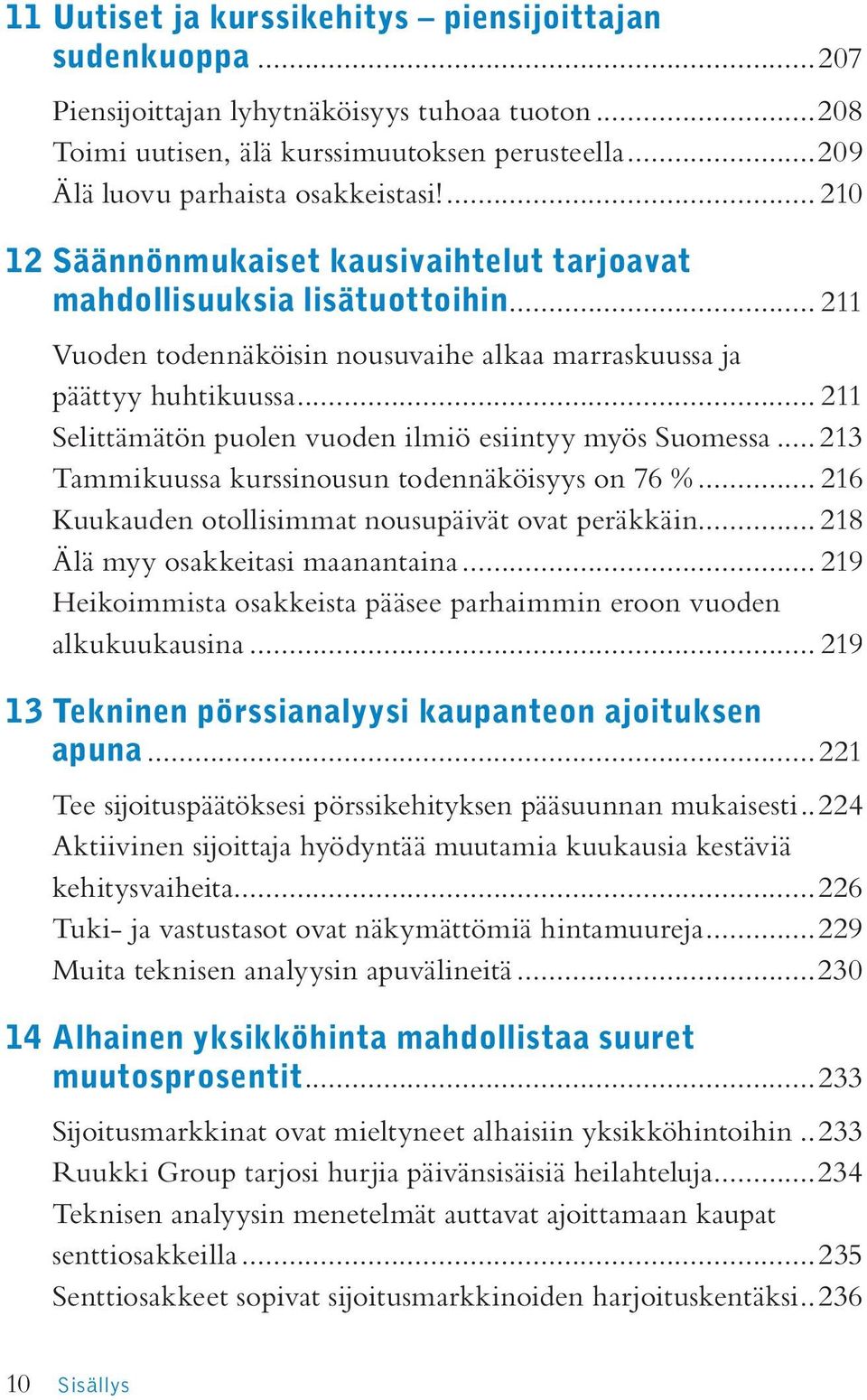 .. 211 Selittämätön puolen vuoden ilmiö esiintyy myös Suomessa... 213 Tammikuussa kurssinousun todennäköisyys on 76 %... 216 Kuukauden otollisimmat nousupäivät ovat peräkkäin.