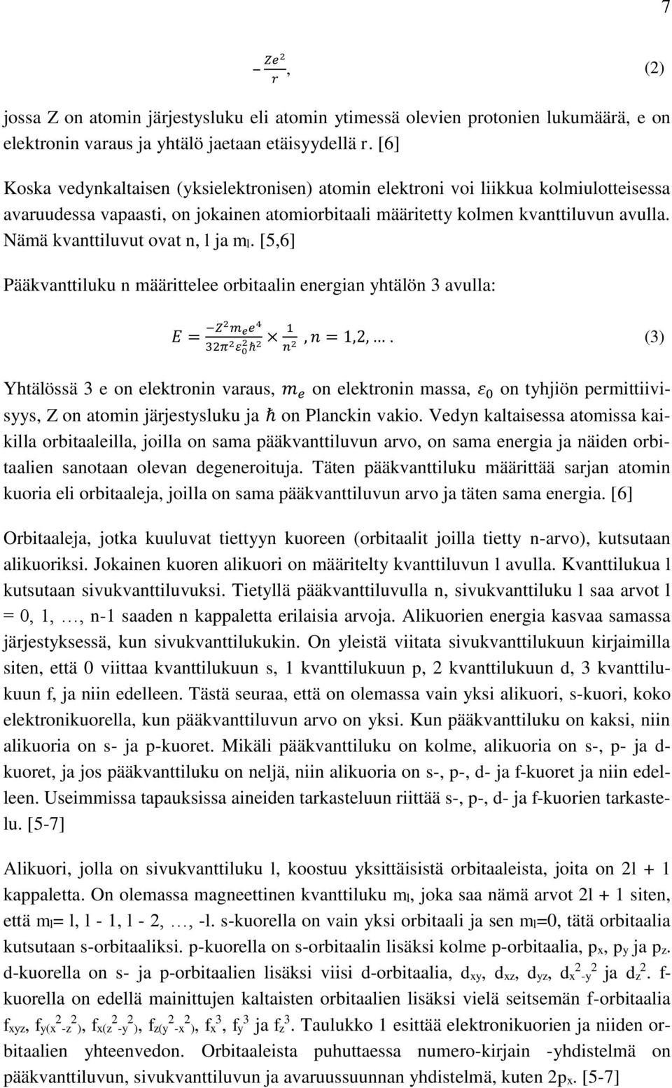 Nämä kvanttiluvut ovat n, l ja ml. [5,6] Pääkvanttiluku n määrittelee orbitaalin energian yhtälön 3 avulla: E = Z2 m e e 4 1 32π 2 ε 2 0 ħ 2 n2, n = 1,2,.