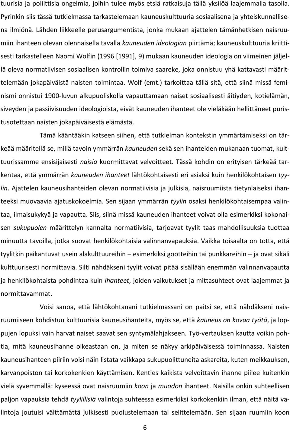 Lähden liikkeelle perusargumentista, jonka mukaan ajattelen tämänhetkisen naisruumiin ihanteen olevan olennaisella tavalla kauneuden ideologian piirtämä; kauneuskulttuuria kriittisesti tarkastelleen
