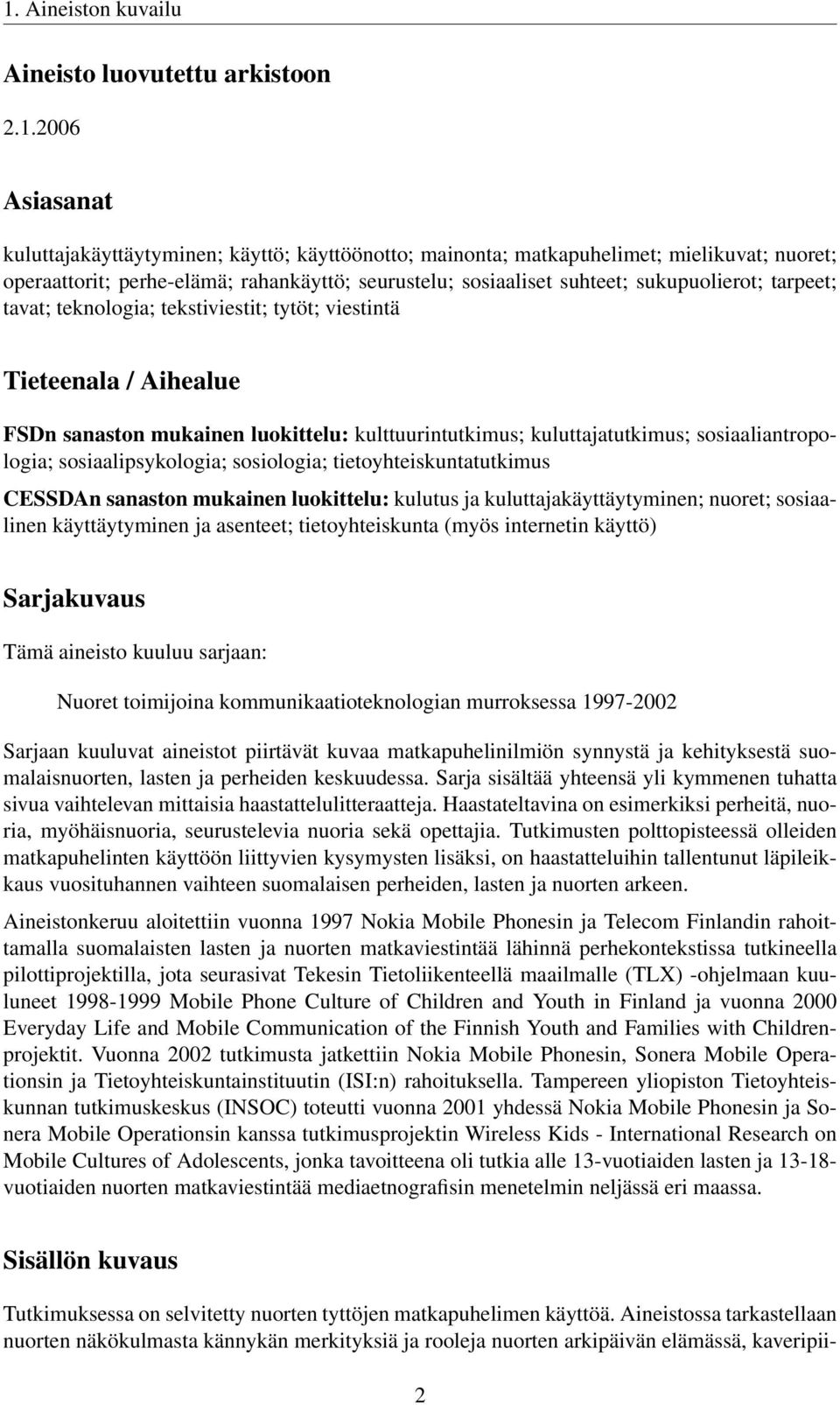 kuluttajatutkimus; sosiaaliantropologia; sosiaalipsykologia; sosiologia; tietoyhteiskuntatutkimus CESSDAn sanaston mukainen luokittelu: kulutus ja kuluttajakäyttäytyminen; nuoret; sosiaalinen