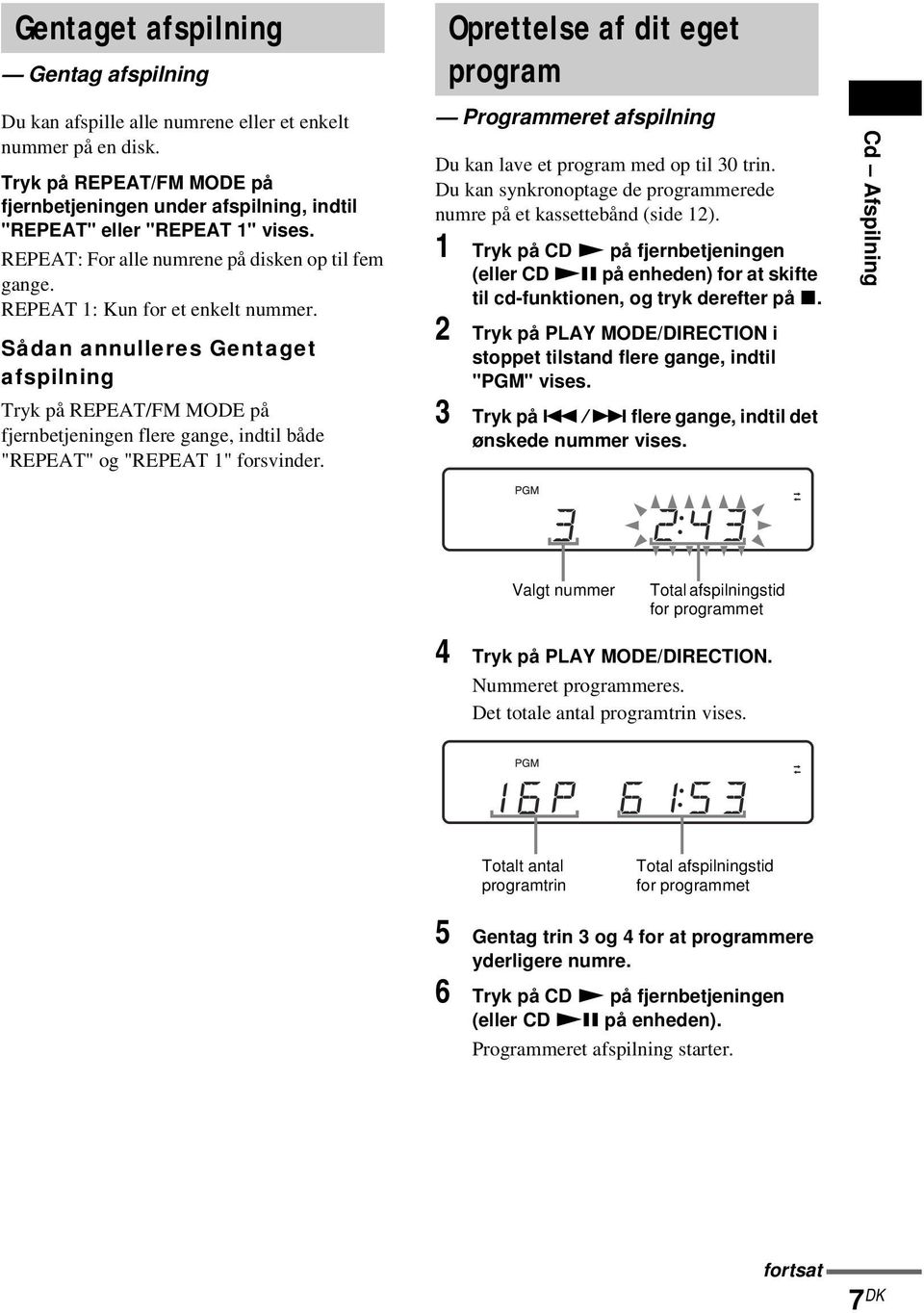 Sådan annulleres Gentaget afspilning Tryk på REPEAT/FM MODE på fjernbetjeningen flere gange, indtil både "REPEAT" og "REPEAT 1" forsvinder.