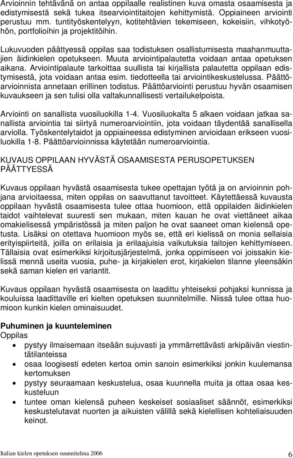 Lukuvuoden päättyessä oppilas saa todistuksen osallistumisesta maahanmuuttajien äidinkielen opetukseen. Muuta arviointipalautetta voidaan antaa opetuksen aikana.