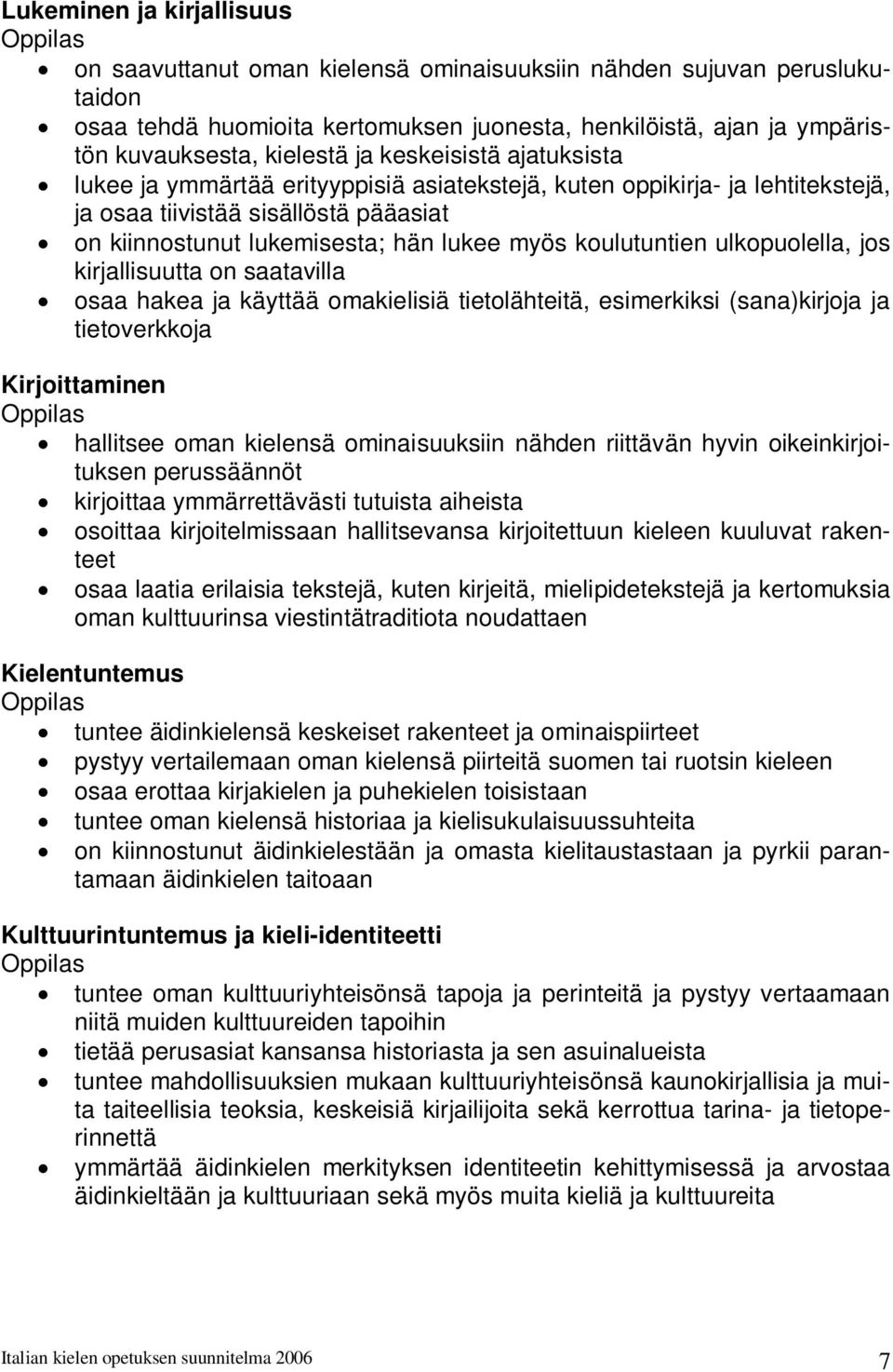 koulutuntien ulkopuolella, jos kirjallisuutta on saatavilla osaa hakea ja käyttää omakielisiä tietolähteitä, esimerkiksi (sana)kirjoja ja tietoverkkoja hallitsee oman kielensä ominaisuuksiin nähden