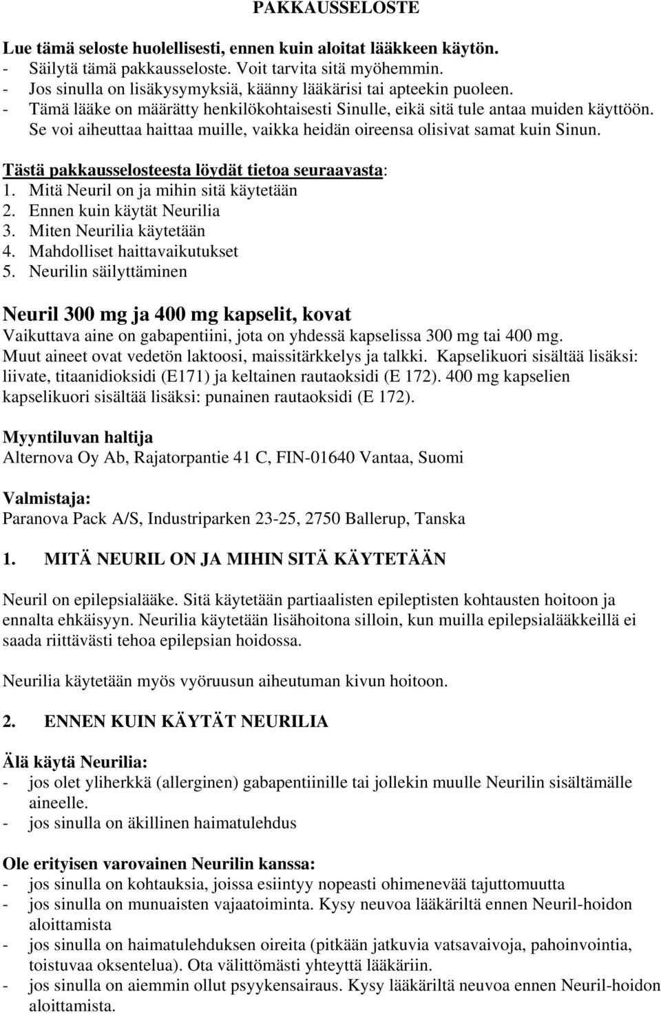 Se voi aiheuttaa haittaa muille, vaikka heidän oireensa olisivat samat kuin Sinun. Tästä pakkausselosteesta löydät tietoa seuraavasta: 1. Mitä Neuril on ja mihin sitä käytetään 2.