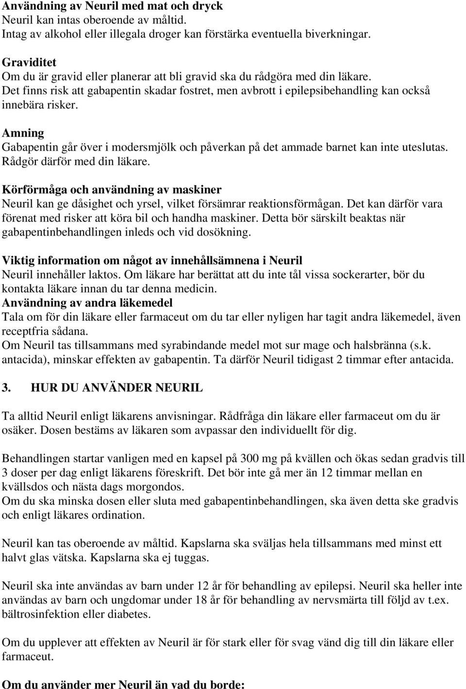 Amning Gabapentin går över i modersmjölk och påverkan på det ammade barnet kan inte uteslutas. Rådgör därför med din läkare.