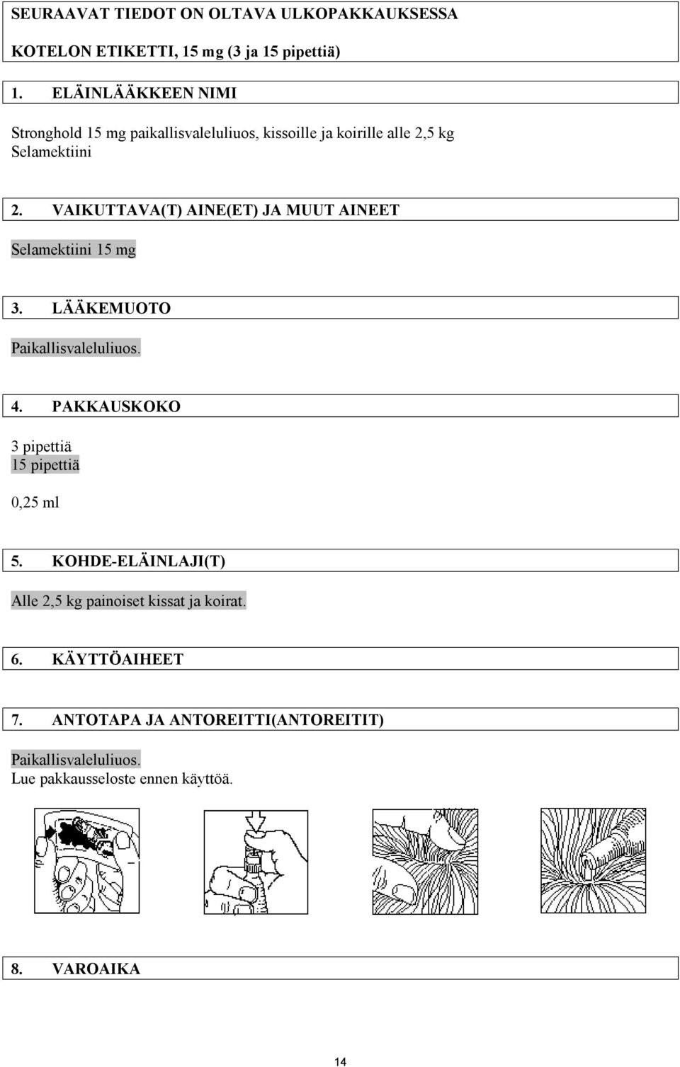 VAIKUTTAVA(T) AINE(ET) JA MUUT AINEET Selamektiini 15 mg 3. LÄÄKEMUOTO Paikallisvaleluliuos. 4.