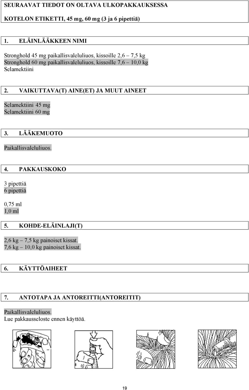 2. VAIKUTTAVA(T) AINE(ET) JA MUUT AINEET Selamektiini 45 mg Selamektiini 60 mg 3. LÄÄKEMUOTO Paikallisvaleluliuos. 4. PAKKAUSKOKO 3 pipettiä 6 pipettiä 0,75 ml 1,0 ml 5.