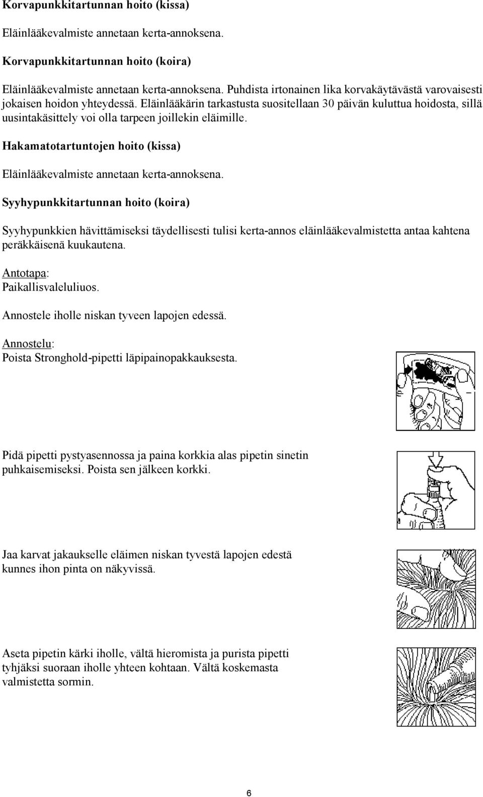 Eläinlääkärin tarkastusta suositellaan 30 päivän kuluttua hoidosta, sillä uusintakäsittely voi olla tarpeen joillekin eläimille.