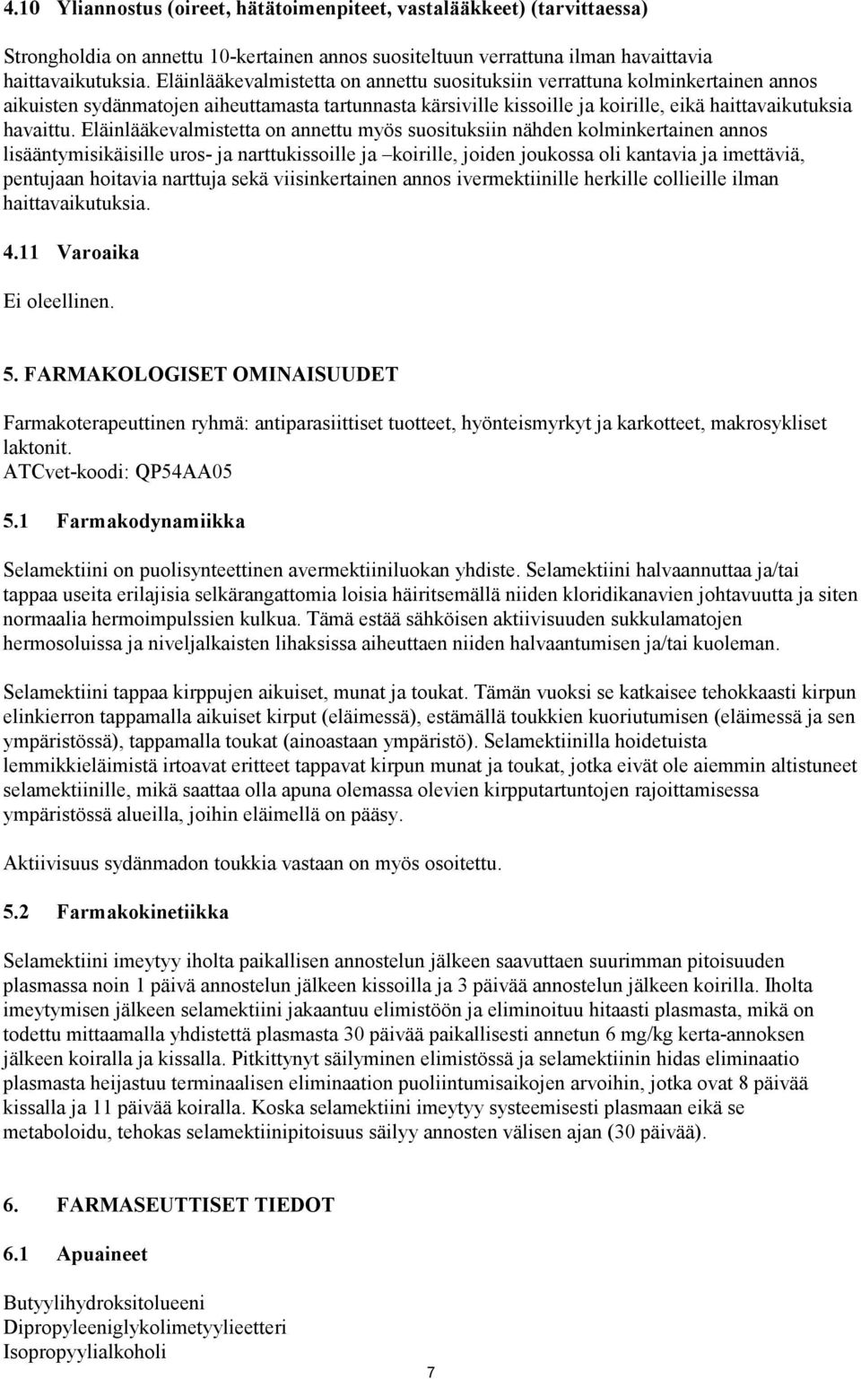 Eläinlääkevalmistetta on annettu myös suosituksiin nähden kolminkertainen annos lisääntymisikäisille uros- ja narttukissoille ja koirille, joiden joukossa oli kantavia ja imettäviä, pentujaan