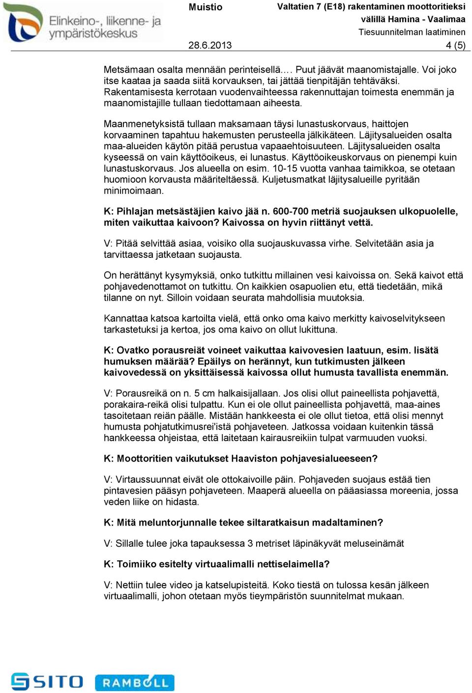 Maanmenetyksistä tullaan maksamaan täysi lunastuskorvaus, haittojen korvaaminen tapahtuu hakemusten perusteella jälkikäteen.