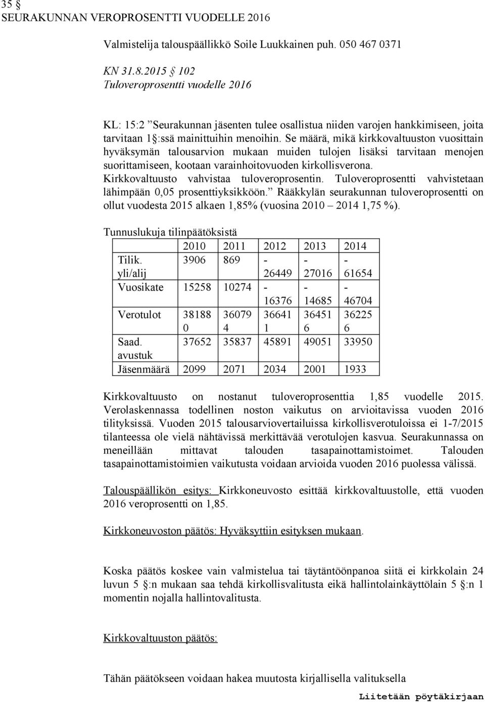 Se määrä, mikä kirkkovaltuuston vuosittain hyväksymän talousarvion mukaan muiden tulojen lisäksi tarvitaan menojen suorittamiseen, kootaan varainhoitovuoden kirkollisverona.