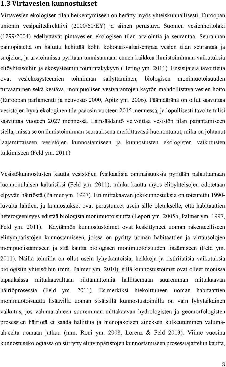 Seurannan painopistettä on haluttu kehittää kohti kokonaisvaltaisempaa vesien tilan seurantaa ja suojelua, ja arvioinnissa pyritään tunnistamaan ennen kaikkea ihmistoiminnan vaikutuksia