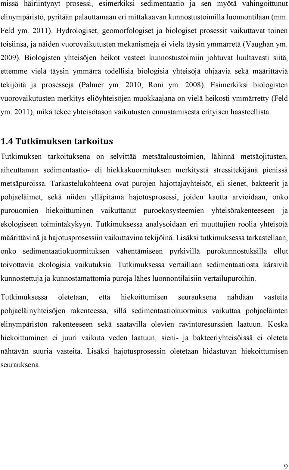 Biologisten yhteisöjen heikot vasteet kunnostustoimiin johtuvat luultavasti siitä, ettemme vielä täysin ymmärrä todellisia biologisia yhteisöjä ohjaavia sekä määrittäviä tekijöitä ja prosesseja