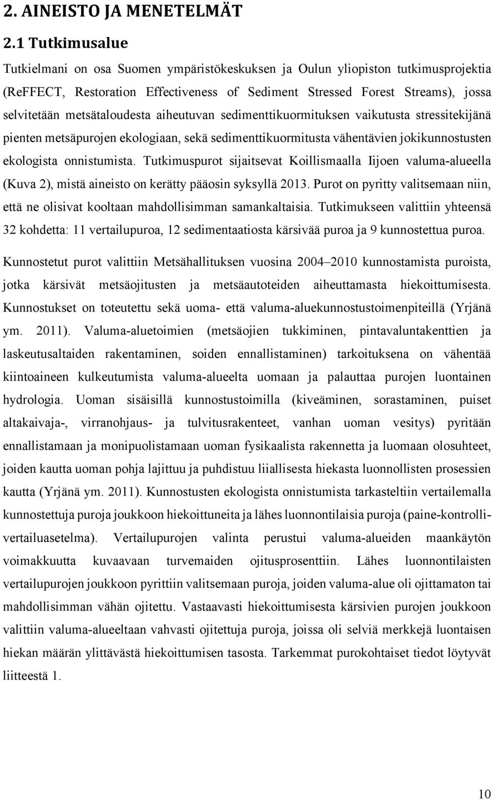 metsätaloudesta aiheutuvan sedimenttikuormituksen vaikutusta stressitekijänä pienten metsäpurojen ekologiaan, sekä sedimenttikuormitusta vähentävien jokikunnostusten ekologista onnistumista.