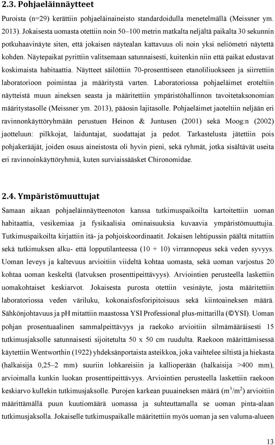 Näytepaikat pyrittiin valitsemaan satunnaisesti, kuitenkin niin että paikat edustavat koskimaista habitaattia.