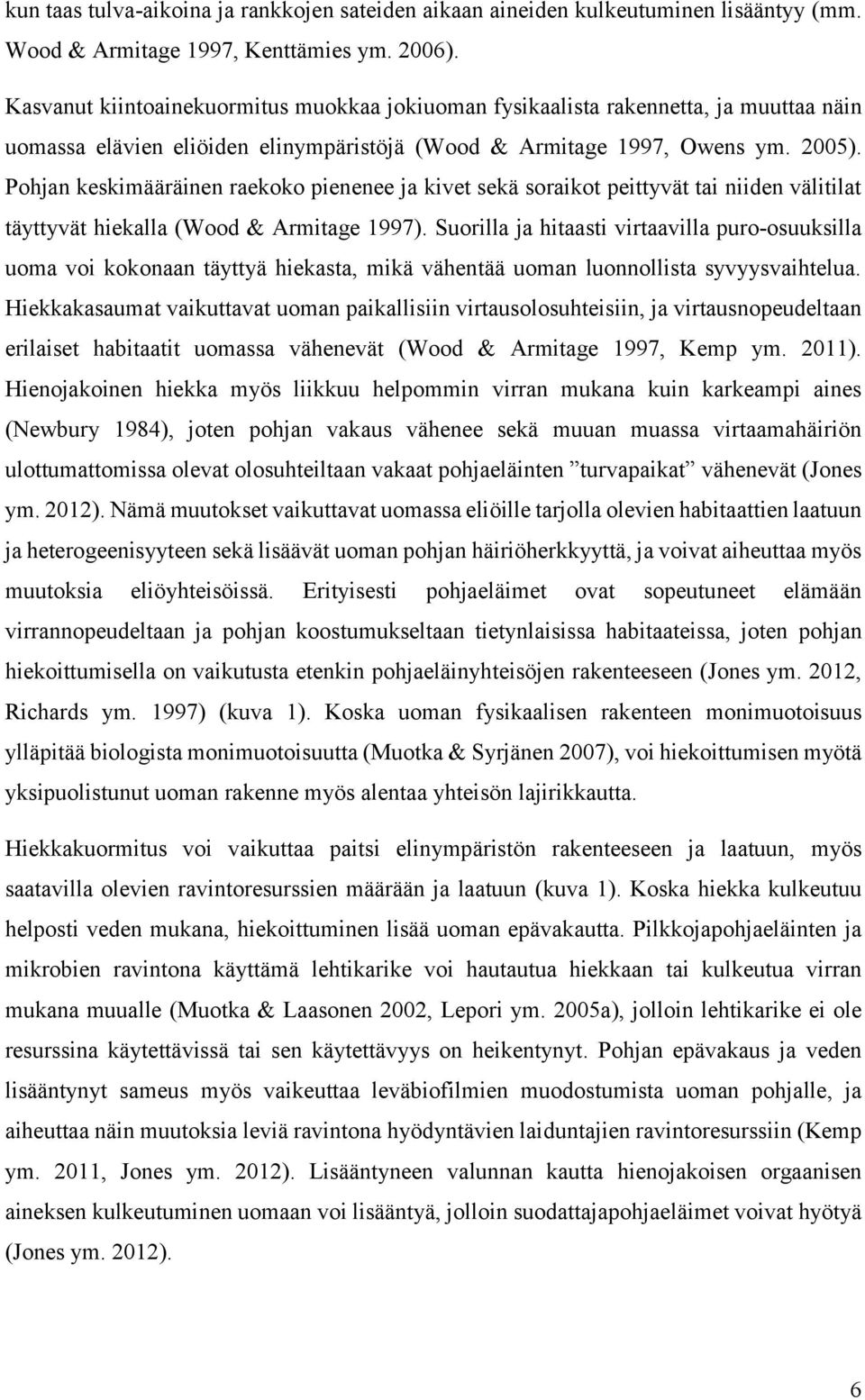 Pohjan keskimääräinen raekoko pienenee ja kivet sekä soraikot peittyvät tai niiden välitilat täyttyvät hiekalla (Wood & Armitage 1997).