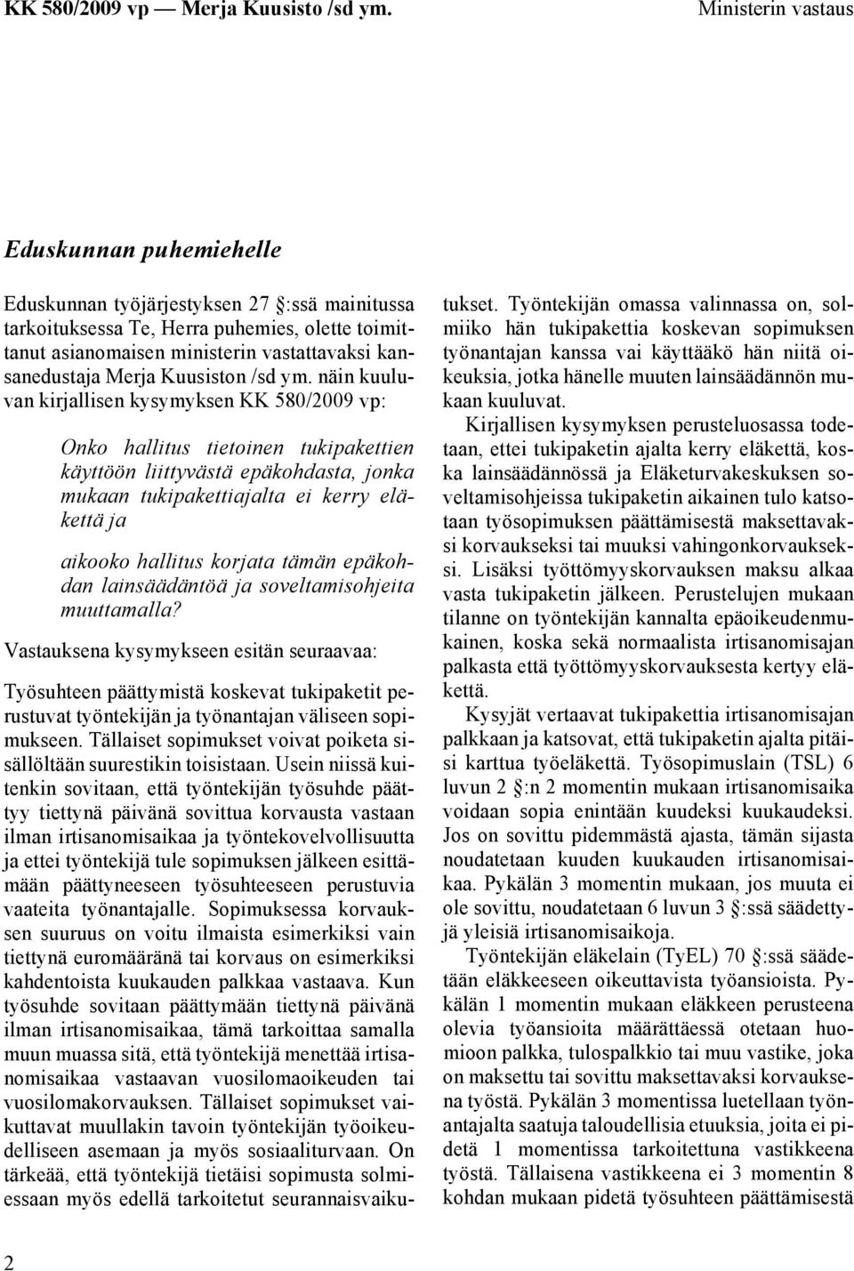 näin kuuluvan kirjallisen kysymyksen KK 580/2009 vp: Onko hallitus tietoinen tukipakettien käyttöön liittyvästä epäkohdasta, jonka mukaan tukipakettiajalta ei kerry eläkettä ja aikooko hallitus