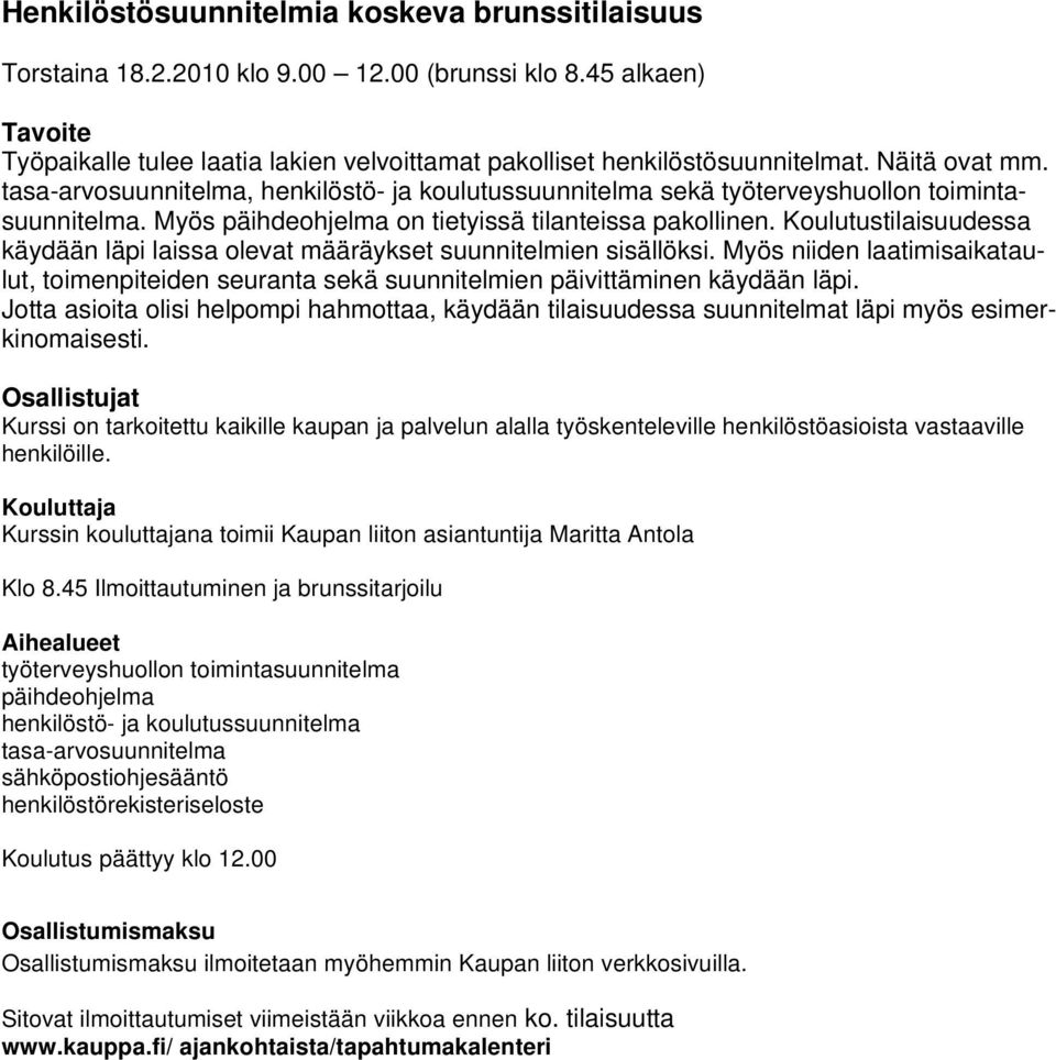 Koulutustilaisuudessa käydään läpi laissa olevat määräykset suunnitelmien sisällöksi. Myös niiden laatimisaikataulut, toimenpiteiden seuranta sekä suunnitelmien päivittäminen käydään läpi.