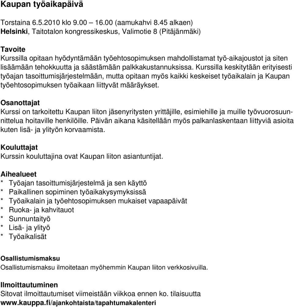 palkkakustannuksissa. Kurssilla keskitytään erityisesti työajan tasoittumisjärjestelmään, mutta opitaan myös kaikki keskeiset työaikalain ja Kaupan työehtosopimuksen työaikaan liittyvät määräykset.