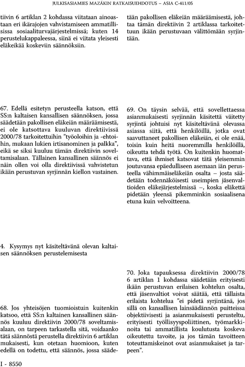 Jos yhteisöjen tuomioistuin kuitenkin katsoo, että SS:n kaltainen kansallinen säännös kuuluu direktiivin 2000/78 soveltamisalaan, on tarpeen tarkastella sitä, voidaanko tätä säännöstä perustella