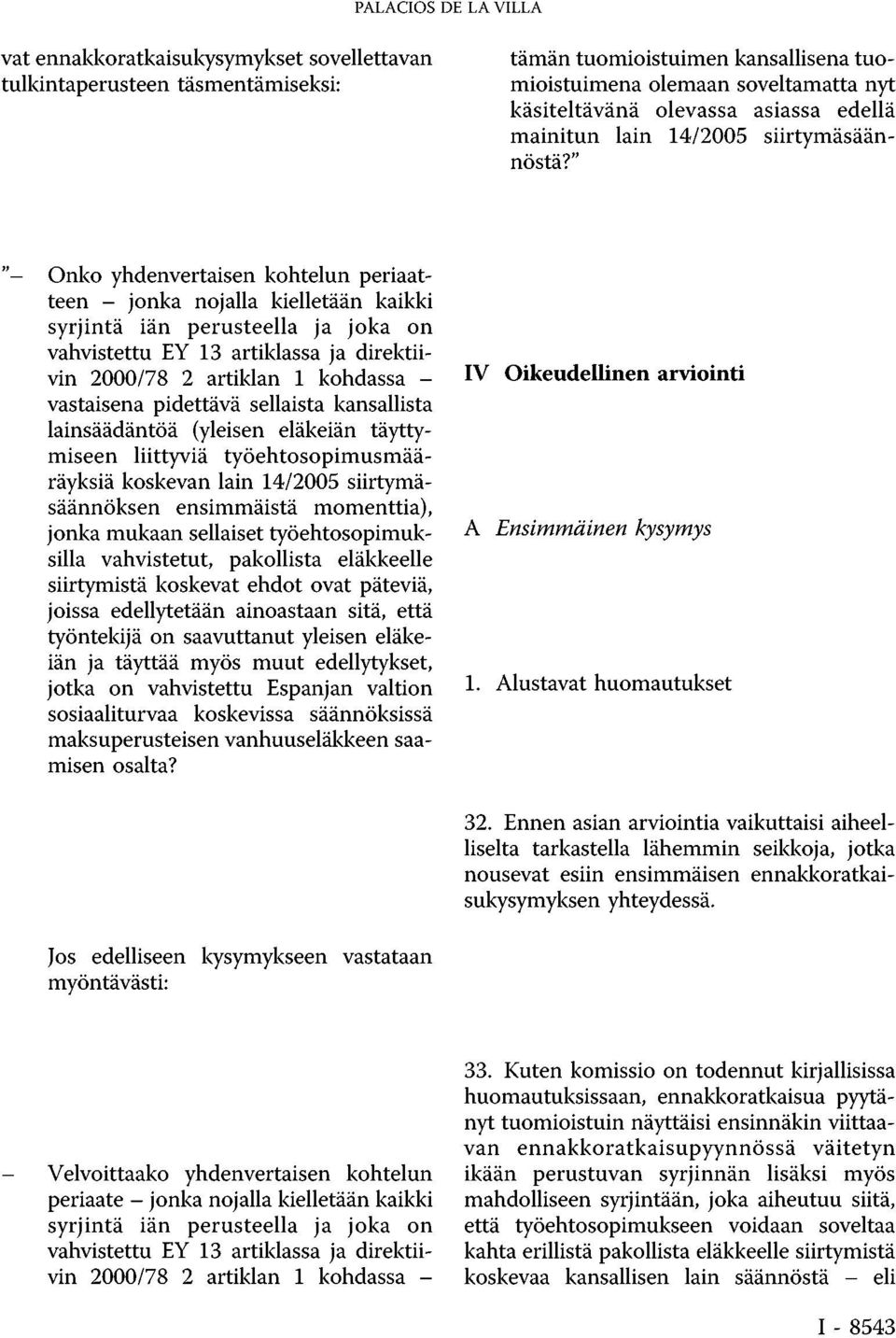 " " Onko yhdenvertaisen kohtelun periaatteen - jonka nojalla kielletään kaikki syrjintä iän perusteella ja joka on vahvistettu EY 13 artiklassa ja direktiivin 2000/78 2 artiklan 1 kohdassa -