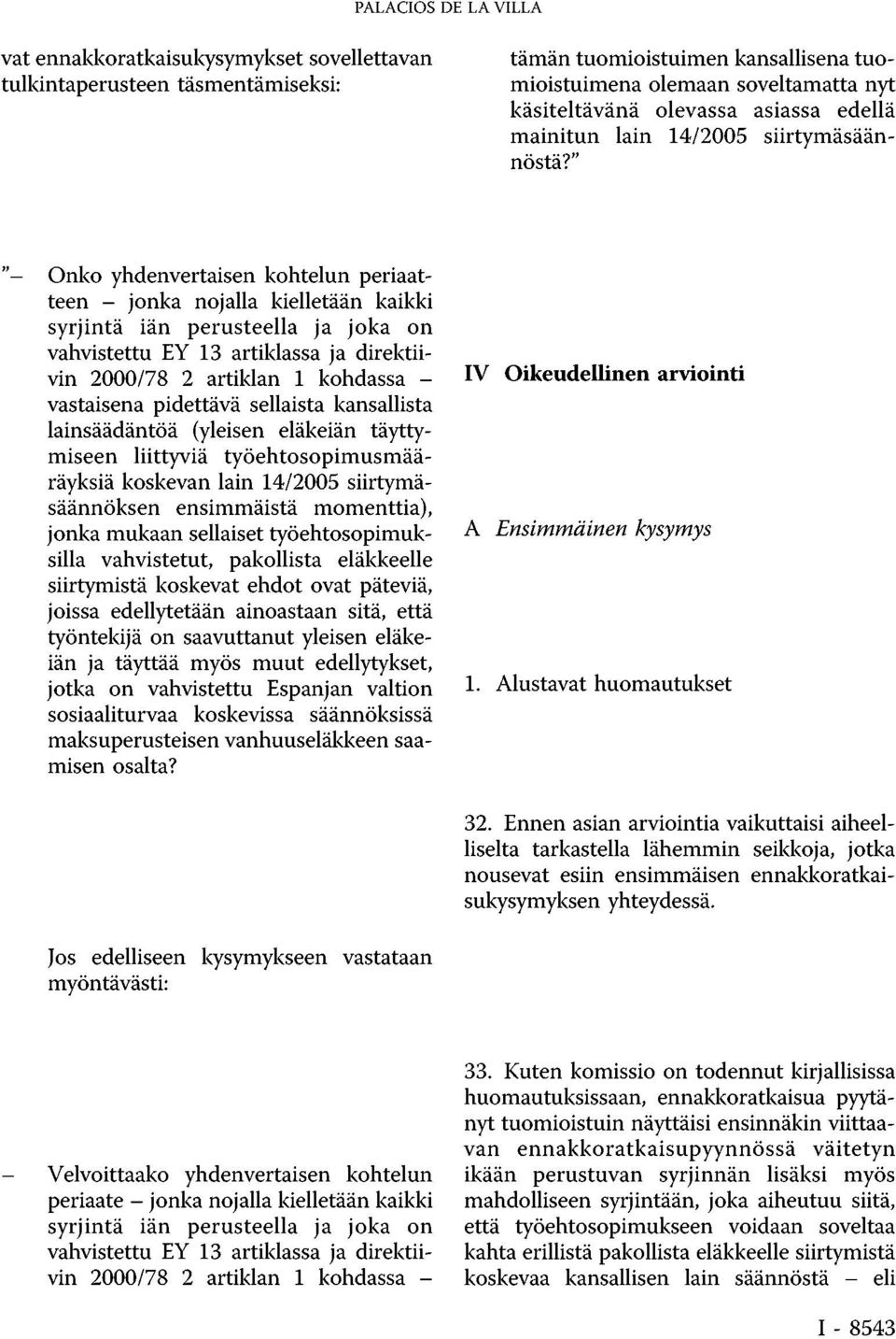 " " Onko yhdenvertaisen kohtelun periaatteen - jonka nojalla kielletään kaikki syrjintä iän perusteella ja joka on vahvistettu EY 13 artiklassa ja direktiivin 2000/78 2 artiklan 1 kohdassa -