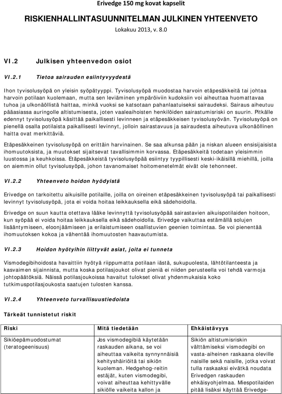 se katsotaan pahanlaatuiseksi sairaudeksi. Sairaus aiheutuu pääasiassa auringolle altistumisesta, joten vaaleaihoisten henkilöiden sairastumisriski on suurin.