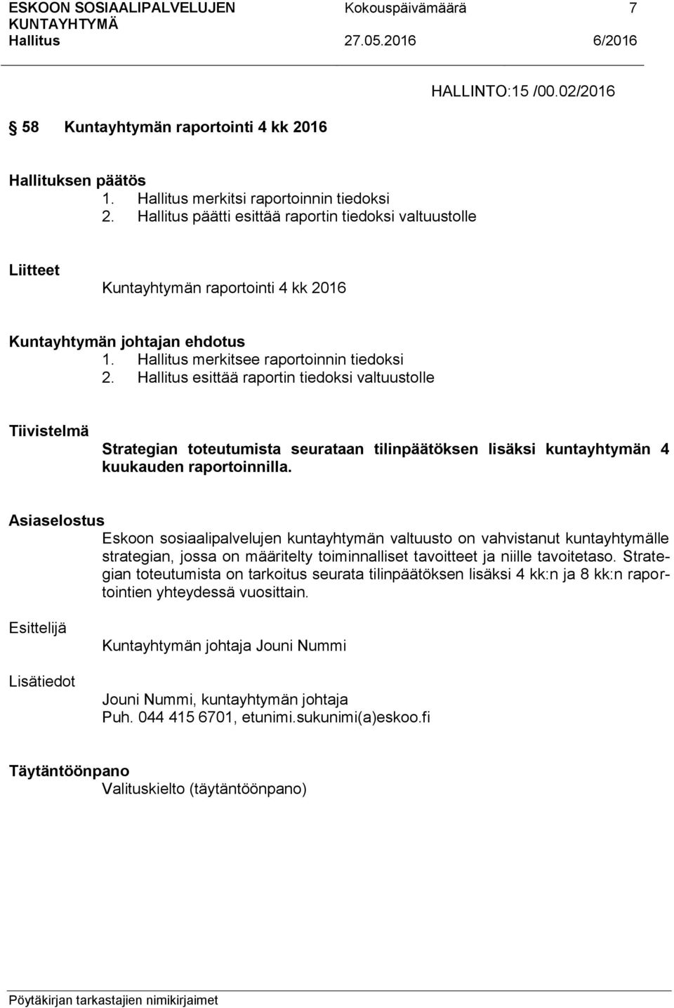 esittää raportin tiedoksi valtuustolle Tiivistelmä Strategian toteutumista seurataan tilinpäätöksen lisäksi kuntayhtymän 4 kuukauden raportoinnilla.